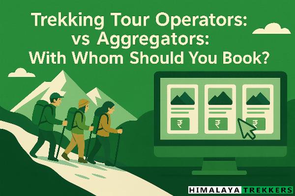 Trekking Tour Operators vs Aggregators: With Whom Should You Book?